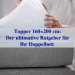 Topper 160×200 cm Der ultimative Ratgeber für Ihr Doppelbett