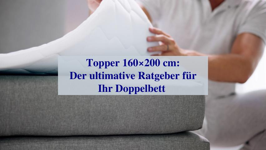 Topper 160x200 cm: Der ultimative Ratgeber für Ihr Doppelbett 1 Topper 160×200 cm Der ultimative Ratgeber für Ihr Doppelbett
